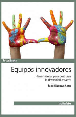 Equipos innovadores. Herramientas para gestionar la diversidad creativa (Reseña del libro de Pablo Villanueva Alonso)