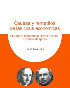 Causas y remedios de las crisis económicas. El debate económico Hayek-Keynes, 70 años después (Reseña del libro de José Luis Feito)