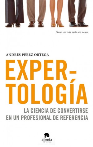 Expertología. La ciencia de convertirse en un profesional de referencia (Reseña del libro de Andrés Pérez Ortega)